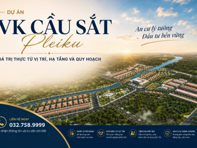Dự Án VK Cầu Sắt Pleiku – Giá Trị Thực Từ Vị Trí, Hạ Tầng Và Quy Hoạch